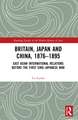 Britain, Japan and China, 1876–1895: East Asian International Relations before the First Sino–Japanese War