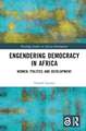 Engendering Democracy in Africa: Women, Politics and Development