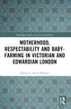 Motherhood, Respectability and Baby-Farming in Victorian and Edwardian London