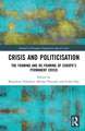 Crisis and Politicisation: The Framing and Re-framing of Europe’s Permanent Crisis