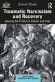 Traumatic Narcissism and Recovery: Leaving the Prison of Shame and Fear