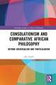 Consolationism and Comparative African Philosophy: Beyond Universalism and Particularism