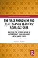 The First Amendment and State Bans on Teachers' Religious Garb: Analyzing the Historic Origins of Contemporary Legal Challenges in the United States