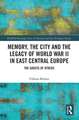 Memory, the City and the Legacy of World War II in East Central Europe: The Ghosts of Others