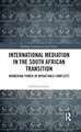 International Mediation in the South African Transition: Brokering Power in Intractable Conflicts