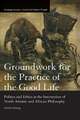 Groundwork for the Practice of the Good Life: Politics and Ethics at the Intersection of North Atlantic and African Philosophy