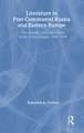 Literature in Post-Communist Russia and Eastern Europe: The Russian, Czech and Slovak Fiction of the Changes 1988-98