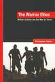 The Warrior Ethos: Military Culture and the War on Terror