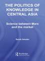 The Politics of Knowledge in Central Asia: Science between Marx and the Market