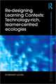 Re-Designing Learning Contexts: Technology-Rich, Learner-Centred Ecologies