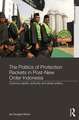 The Politics of Protection Rackets in Post-New Order Indonesia: Coercive Capital, Authority and Street Politics