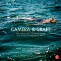 Camera & Craft: Learning the Technical Art of Digital Photography: (The Digital Imaging Masters Series)