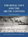 The Royal Navy and the Arctic Convoys: A Naval Staff History