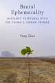 Brutal Ephemerality: Migrant Temporalities on China's Urban Fringe