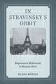 In Stravinsky′s Orbit – Responses to Modernism in Russian Paris