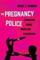 The Pregnancy Police – Conceiving Crime, Arresting Personhood