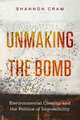 Unmaking the Bomb – Environmental Cleanup and the Politics of Impossibility