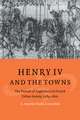 Henry IV and the Towns: The Pursuit of Legitimacy in French Urban Society, 1589–1610