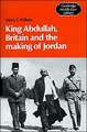 King Abdullah, Britain and the Making of Jordan