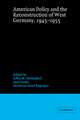 American Policy and the Reconstruction of West Germany, 1945–1955