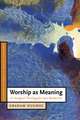 Worship as Meaning: A Liturgical Theology for Late Modernity