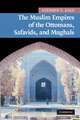 The Muslim Empires of the Ottomans, Safavids, and Mughals