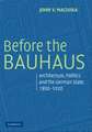 Before the Bauhaus: Architecture, Politics, and the German State, 1890–1920