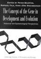 The Concept of the Gene in Development and Evolution: Historical and Epistemological Perspectives