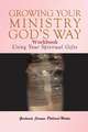 Growing Your Ministry God's Way Workbook: Using Your Spiritual Gifts