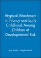 A Typical Attachment in Infancy and Early Childhood Among Children at Developmental Risk