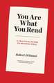 You Are What You Read – A Practical Guide to Reading Well