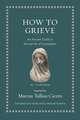 How to Grieve – An Ancient Guide to the Lost Art of Consolation