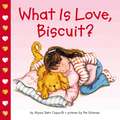 What Is Love, Biscuit?: A Valentine's Day Book For Kids