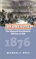 By One Vote: The Disputed Presidential Election of 1876