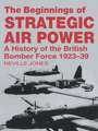 The Beginnings of Strategic Air Power: A History of the British Bomber Force 1923-1939