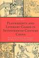 Playwrights and Literary Games in Seventeenth-Century China