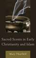 Sacred Scents in Early Christianity and Islam