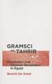 Gramsci on Tahrir: Revolution and Counter-Revolution in Egypt