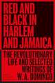 Red and Black in Harlem and Jamaica: The Revolutionary Life and Selected Writings of W. A. Domingo