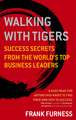 Walking With Tigers: Success Secrets from the World's Top Business Leaders