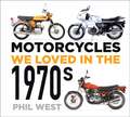 Motorcycles We Loved in the 1970s