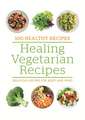 100 Healthy Recipes: Healing Vegetarian Recipes