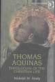 Thomas Aquinas: Theologian of the Christian Life