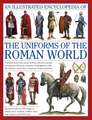 An Illustrated Encyclopedia of the Uniforms of the Roman World: A Detailed Study of the Armies of Rome and Their Enemies, Including the Etruscans...