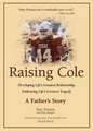 Raising Cole: Developing Life's Greatest Relationship, Embracing Life's Greatest Tragedy: A Father's Story