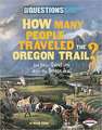 How Many People Traveled the Oregon Trail?: And Other Questions about the Trail West