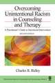 Overcoming Unintentional Racism in Counseling and Therapy: A Practitioner's Guide to Intentional Intervention