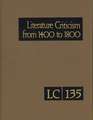 Literature Criticism from 1400 to 1800 Volume 135: Critical Discussion of the Works of Fifteenth-, Sixteenth-, Seventeenth-, and Eighteenth-Century No