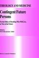 Contingent Future Persons: On the Ethics of Deciding Who Will Live, or Not, in the Future