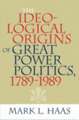 The Ideological Origins of Great Power Politics, 1789–1989